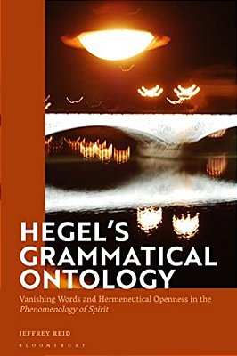 Hegel's Grammatical Ontology: Vanishing Words And Hermeneutical Openness In The 'Phenomenology Of Spirit'-..