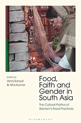 Food, Faith And Gender In South Asia: The Cultural Politics Of Women's Food Practices-..