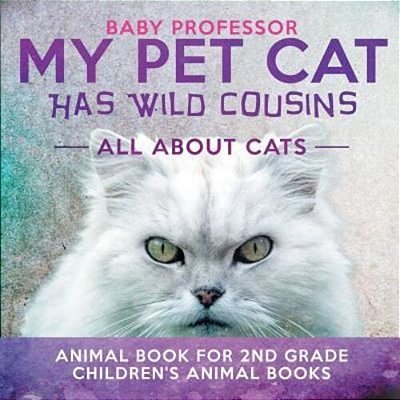 My Pet Cat Has Wild Cousins: All About Cats - Animal Book For 2ND Grade Children's Animal Books-..
