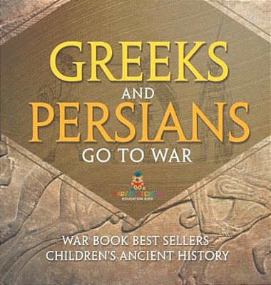 Greeks And Persians Go To War: War Book Best Sellers Children's Ancient History-..