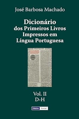 Dicionário Dos Primeiros Livros Impressos Em Língua Portuguesa: Vol. II - D-h-..
