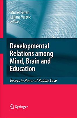 Developmental Relations Among Mind, Brain And Education: Essays In Honor Of Robbie Case-..