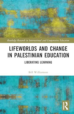 Lifeworlds And Change In Palestinian Education: Liberating Learning-..