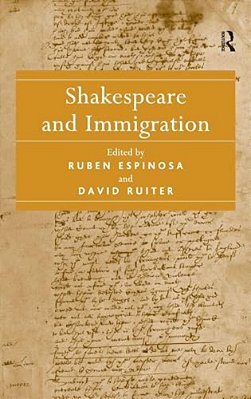 Shakespeare And Immigration. Edited By Ruben Espinosa, David Ruiter-..