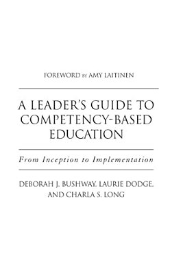 A Leader's Guide To Competency-Based Education: From Inception To Implementation-..