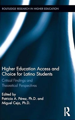 Higher Education Access And Choice For Latino Students: Critical Findings And Theoretical Perspectives-..