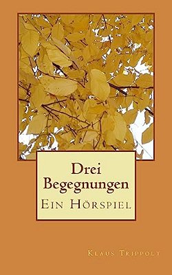 Drei Begegnungen: Ein Hörspiel-..