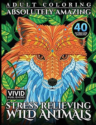 Adult Coloring: Absolutely Amazing, Stress Relieving, Wild Animals-..
