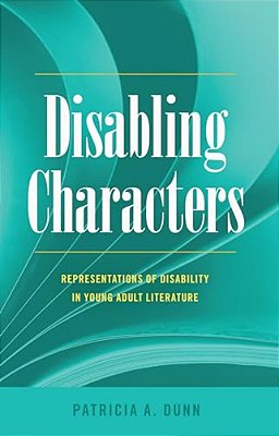 Disabling Characters: Representations Of Disability In Young Adult Literature-..