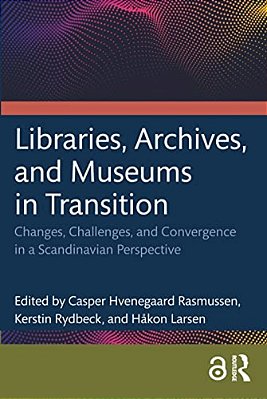 Libraries, Archives, And Museums In Transition: Changes, Challenges, And Convergence In A Scandinavian Perspective-..