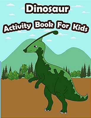 Dinosaur Activity Book For Kids:: Kids Activities Book With Fun And Challenge In Dinosaur Theme: Coloring, Color By Number, Find The Difference, Trac-..