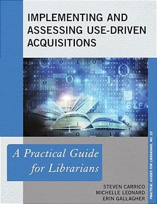 Implementing And Assessing Use-Driven Acquisitions: A Practical Guide For Librarians-..