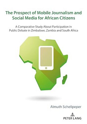 The Prospect Of Mobile Journalism And Social Media For African Citizens: A Comparative Study About Participation In Public Debate In Zimbabwe, Zambia-..