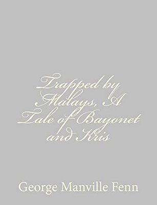 Trapped By Malays, A Tale Of Bayonet And Kris-..