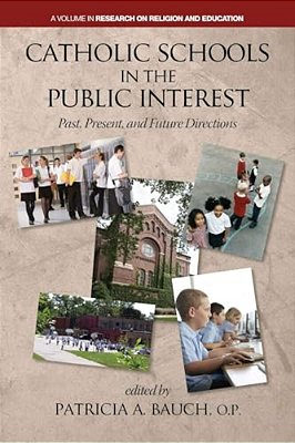 Catholic Schools And The Public Interest: Past, Present, And Future Directions-..