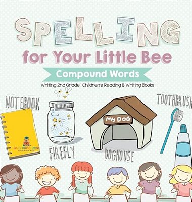 Spelling For Your Little Bee: Compound Words - Writing 2ND Grade Children's Reading & Writing Books-..