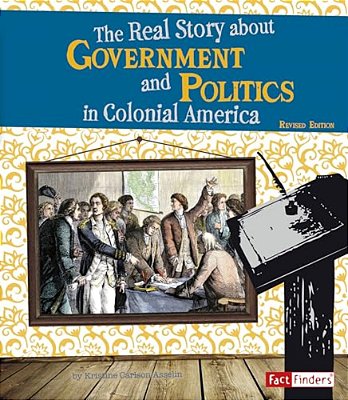The Real Story About Government And Politics In Colonial America-..