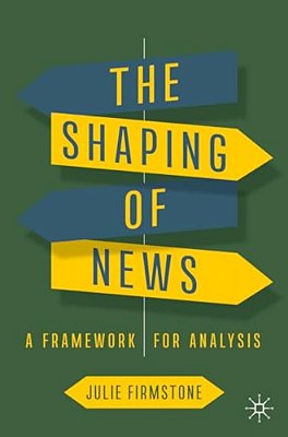 The Shaping Of News: A Framework For Analysis-..