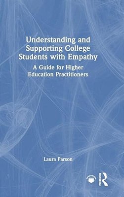 Understanding And Supporting College Students With Empathy: A Guide For Higher Education Practitioners-..