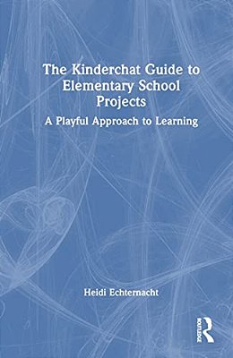 The Kinderchat Guide To Elementary School Projects: A Playful Approach To Learning-..