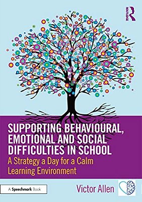 Supporting Behavioural, Emotional And Social Difficulties In School: A Strategy A Day For A Calm Learning Environment-..