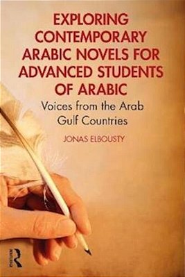 Exploring Contemporary Arabic Novels For Advanced Students Of Arabic: Voices From The Arab Gulf Countries-..
