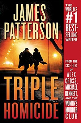 Triple Homicide: From The Case Files Of Alex Cross, Michael Bennett, And The Women's Murder Club-..