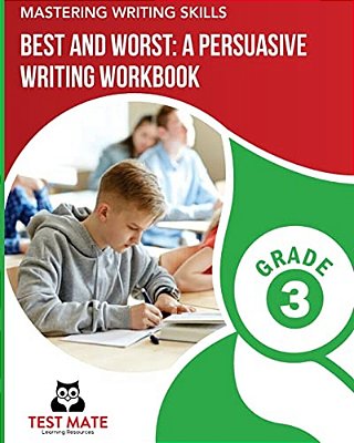 Mastering Writing Skills Best And Worst: A Persuasive Writing Workbook, Grade 3: Engaging Activities To Develop Opinion Piece Writing Skills-..