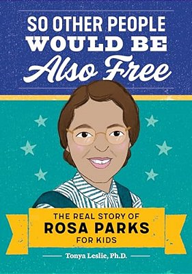 So Other People Would Be Also Free: The Real Story Of Rosa Parks For Kids-..