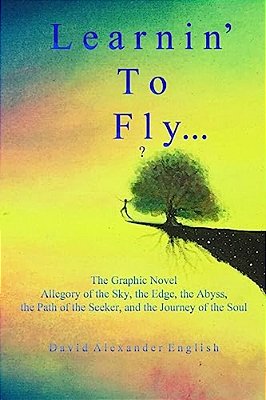 Learnin' To Fly...?: The Graphic Novel - Allegory Of The Sky, The Edge, The Abyss, The Path Of The Seeker, And The Journey Of The Soul... -..