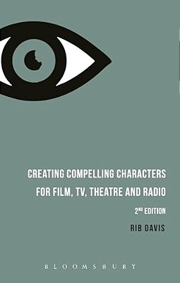 Creating Compelling Characters For Film, Tv, Theatre And Radio-..