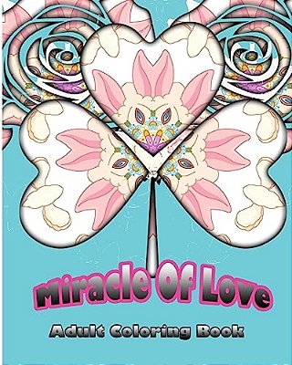 Miracle Of Love: Adult Coloring Book-..