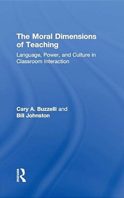 The Moral Dimensions Of Teaching: Language, Power, And Culture In Classroom Interaction-..