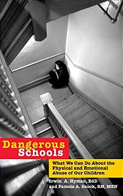 Dangerous Schools: What We Can Do About The Physical And Emotional Abuse Of Our Children-..