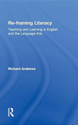 Re-Framing Literacy: Teaching And Learning In English And The Language Arts-..