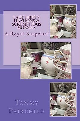 Lady Libby's Libations & Scrumptious Morsels: A Royal Surprise-..
