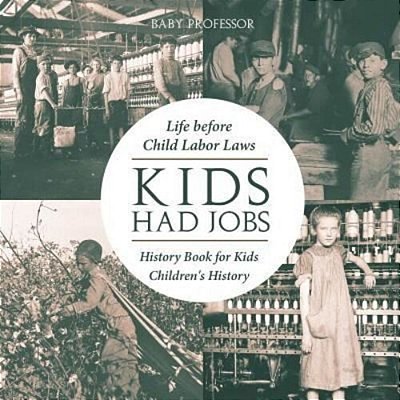 Kids Had Jobs: Life Before Child Labor Laws - History Book For Kids Children's History-..