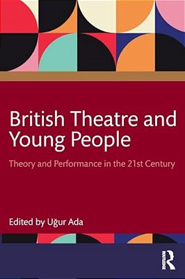 British Theatre And Young People: Theory And Performance In The 21St Century-..
