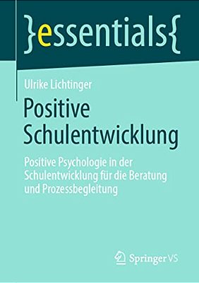 Positive Schulentwicklung: Positive Psychologie In Der Schulentwicklung Für Die Beratung Und Prozessbegleitung-..