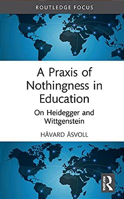 A Praxis Of Nothingness In Education: On Heidegger And Wittgenstein-..