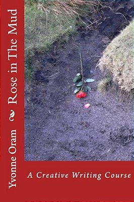 Rose In The Mud: A Creative Writing Course-..