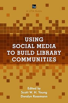 Using Social Media To Build Library Communities: A Lita Guide-..