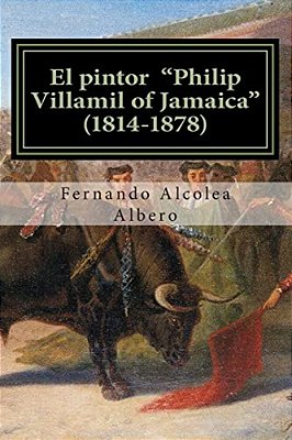 El Pintor "Philip Villamil Of Jamaica" (1814-1878): Un Artista Desconocido En España. -..