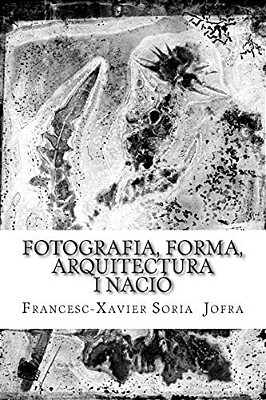 Fotografia, Forma, Arquitectura I Nació: Un Assaig Sobre La Recerca A Través De Les Fotografies Oblidades De Lluís Domènech I Montaner. -..