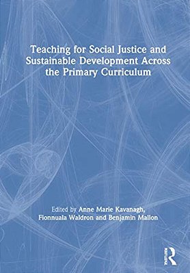 Teaching For Social Justice And Sustainable Development Across The Primary Curriculum-..