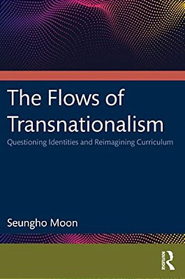 The Flows Of Transnationalism: Questioning Identities And Reimagining Curriculum-..