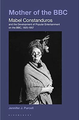 Mother Of The Bbc: Mabel Constanduros And The Development Of Popular Entertainment On The Bbc, 1925-57-..