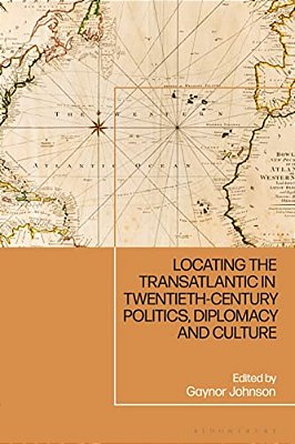 Locating The Transatlantic In Twentieth-Century Politics, Diplomacy And Culture-..