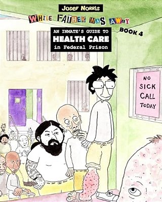 An Inmate's Guide To Health Care In Federal Prison: While Father Was Away Book 4-..