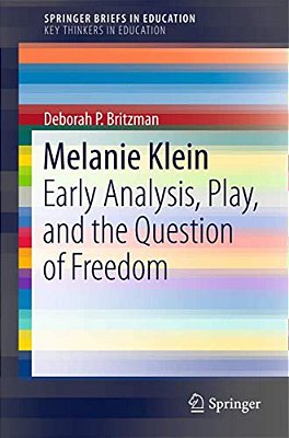 Melanie Klein: Early Analysis, Play, And The Question Of Freedom-..